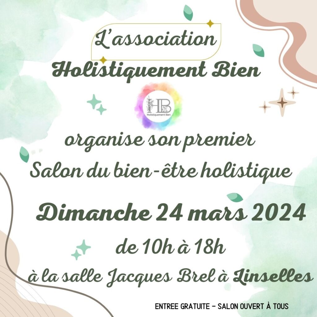 Peut être une image de texte qui dit ’L'association Holistiquement Bien HR HolistiquementBien organise son premier Salon du bien- être holistique Dimanche 24 mars 2024 de 10hà 18h à la salle Jacques Brel Linselles ENTREE GRATUITE ENTEEGRATITE-UVETOU SALON TOUS’